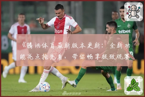 《腾讯体育最新版本更新:全新功能亮点抢先看,带你畅享极致观赛体验》