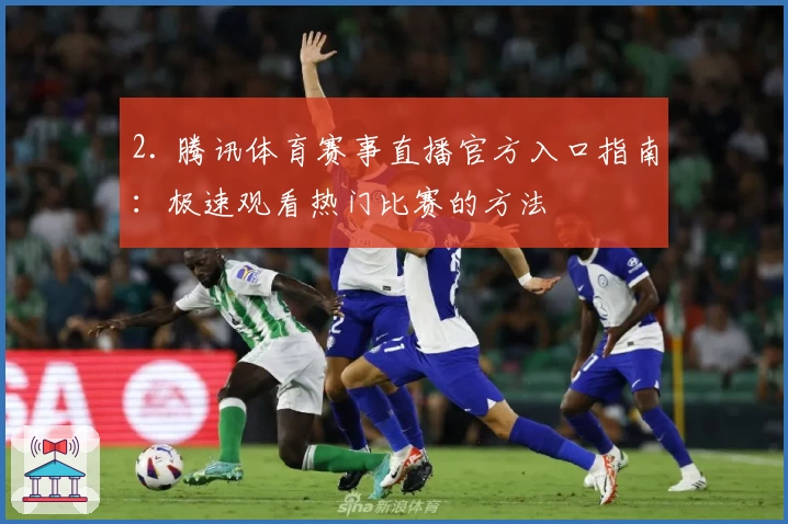 2. 腾讯体育赛事直播官方入口指南：极速观看热门比赛的方法